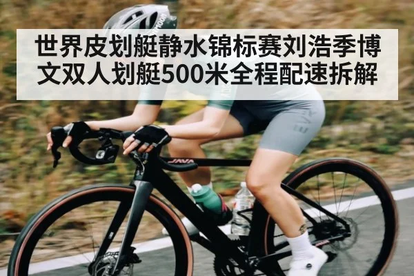 世界皮划艇静水锦标赛刘浩季博文双人划艇500米全程配速拆解